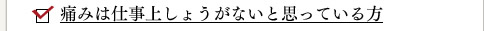 痛みは仕事上しょうがないと思っている方